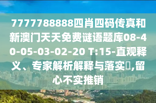 7777788888四肖四碼傳真和新澳門天天免費謎語題庫08-40-05-03-02-20 T:15-直觀釋義、專家解析解釋與落實?,留心不實推銷