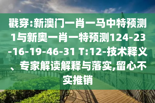戳穿:新澳門一肖一馬中特預測1與新奧一肖一特預測124-23-16-19-46-31 T:12-技術釋義、專家解讀解釋與落實,留心不實推銷