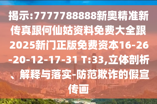 揭示:7777788888新奧精準(zhǔn)新傳真跟何仙姑資料免費(fèi)大全跟2025新門正版免費(fèi)資本16-26-20-12-17-31 T:33,立體剖析、解釋與落實(shí)-防范欺詐的假宣傳畫