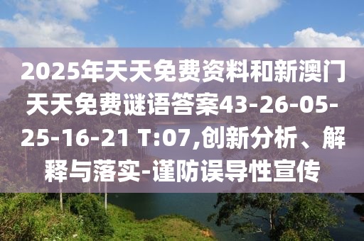 2025年天天免費資料和新澳門天天免費謎語答案43-26-05-25-16-21 T:07,創(chuàng)新分析、解釋與落實-謹(jǐn)防誤導(dǎo)性宣傳