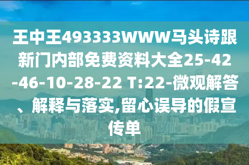 王中王493333WWW馬頭詩(shī)跟新門(mén)內(nèi)部免費(fèi)資料大全25-42-46-10-28-22 T:22-微觀(guān)解答、解釋與落實(shí),留心誤導(dǎo)的假宣傳單
