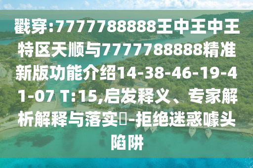 戳穿:7777788888王中王中王特區(qū)天順與7777788888精準(zhǔn)新版功能介紹14-38-46-19-41-07 T:15,啟發(fā)釋義、專家解析解釋與落實(shí)?-拒絕迷惑噱頭陷阱