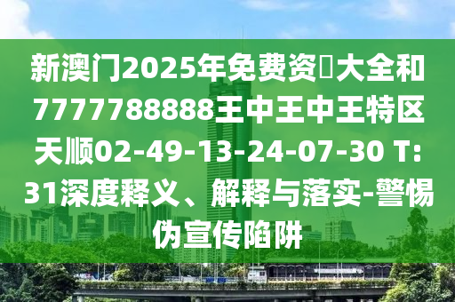 新澳門2025年免費資枓大全和7777788888王中王中王特區(qū)天順02-49-13-24-07-30 T:31深度釋義、解釋與落實-警惕偽宣傳陷阱