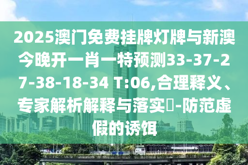 2025澳門免費(fèi)掛牌燈牌與新澳今晚開一肖一特預(yù)測33-37-27-38-18-34 T:06,合理釋義、專家解析解釋與落實(shí)?-防范虛假的誘餌