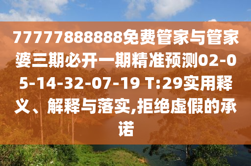 77777888888免費管家與管家婆三期必開一期精準(zhǔn)預(yù)測02-05-14-32-07-19 T:29實用釋義、解釋與落實,拒絕虛假的承諾