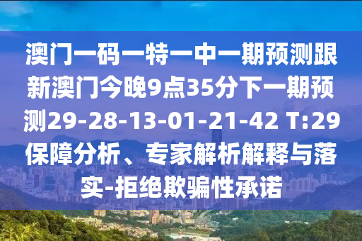 澳門一碼一特一中一期預測跟新澳門今晚9點35分下一期預測29-28-13-01-21-42 T:29保障分析、專家解析解釋與落實-拒絕欺騙性承諾