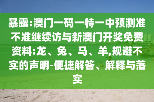 暴露:澳門一碼一特一中預測準不準繼續(xù)訪與新澳門開獎免費資料:龍、兔、馬、羊,規(guī)避不實的聲明-便捷解答、解釋與落實