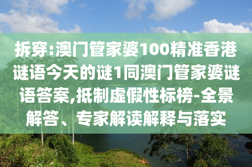 拆穿:澳門管家婆100精準(zhǔn)香港謎語(yǔ)今天的謎1同澳門管家婆謎語(yǔ)答案,抵制虛假性標(biāo)榜-全景解答、專家解讀解釋與落實(shí)