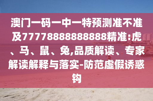 澳門(mén)一碼一中一特預(yù)測(cè)準(zhǔn)不準(zhǔn)及77778888888888精準(zhǔn):虎