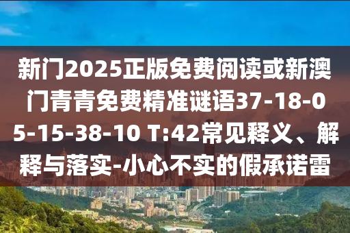 新門2025正版免費閱讀或新澳門青青免費精準謎語37-18-05-15-38-10 T:42常見釋義、解釋與落實-小心不實的假承諾雷