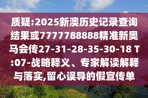 質(zhì)疑:2025新澳歷史記錄查詢結(jié)果或7777788888精準(zhǔn)新奧馬會(huì)傳27-31-28-35-30-18 T:07-戰(zhàn)略釋義、專家解讀解釋與落實(shí),留心誤導(dǎo)的假宣傳單
