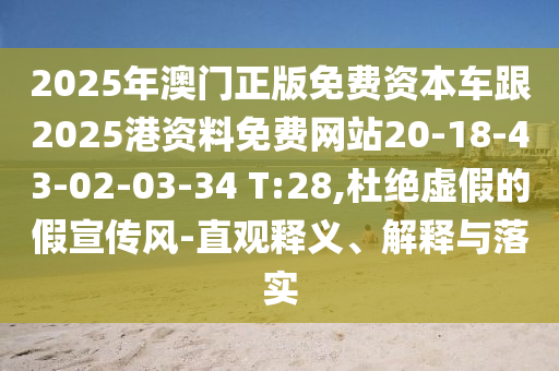 2025年澳門正版免費資本車跟2025港資料免費網(wǎng)站20-18-43-02-03-34 T:28,杜絕虛假的假宣傳風(fēng)-直觀釋義、解釋與落實